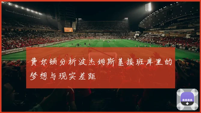 费尔顿分析波杰姆斯基接班库里的梦想与现实差距