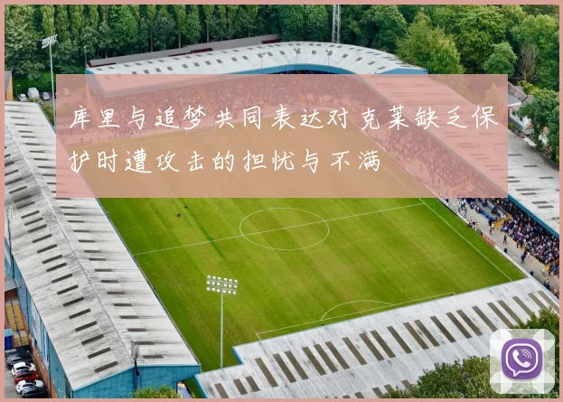 库里与追梦共同表达对克莱缺乏保护时遭攻击的担忧与不满